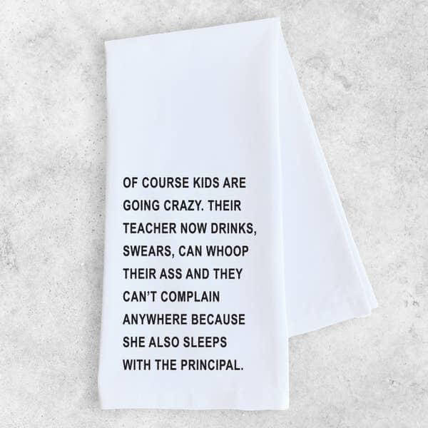 Gifts - Of Course Kids Are Going Crazy, Their Teacher - Tea Towel -  - Cultured Cloths Apparel